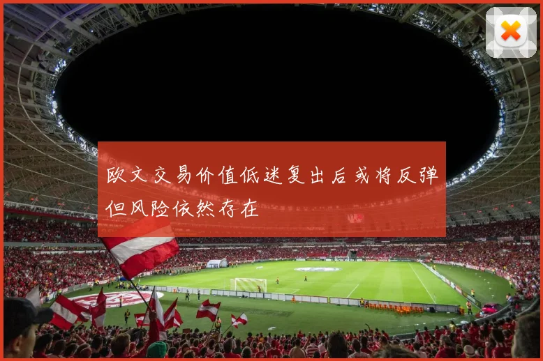 欧文交易价值低迷复出后或将反弹但风险依然存在