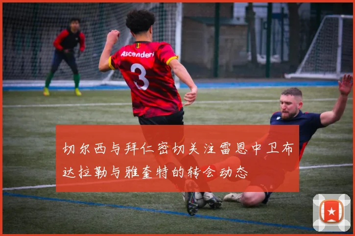 切尔西与拜仁密切关注雷恩中卫布达拉勒与雅奎特的转会动态